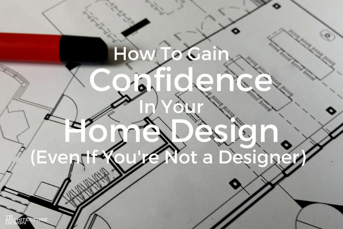 Home Design Review: How To Gain Confidence In Your Home Design