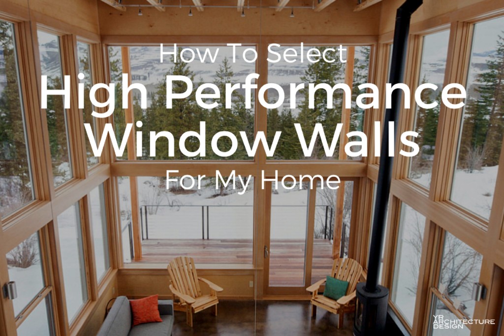 How To Select High Performance Window Walls For My Home